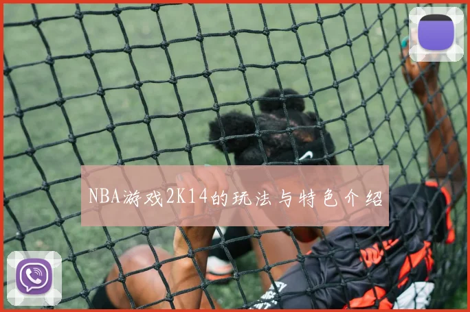 NBA游戏2K14的玩法与特色介绍