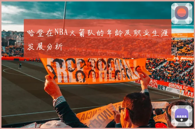 哈登在NBA火箭队的年龄及职业生涯发展分析